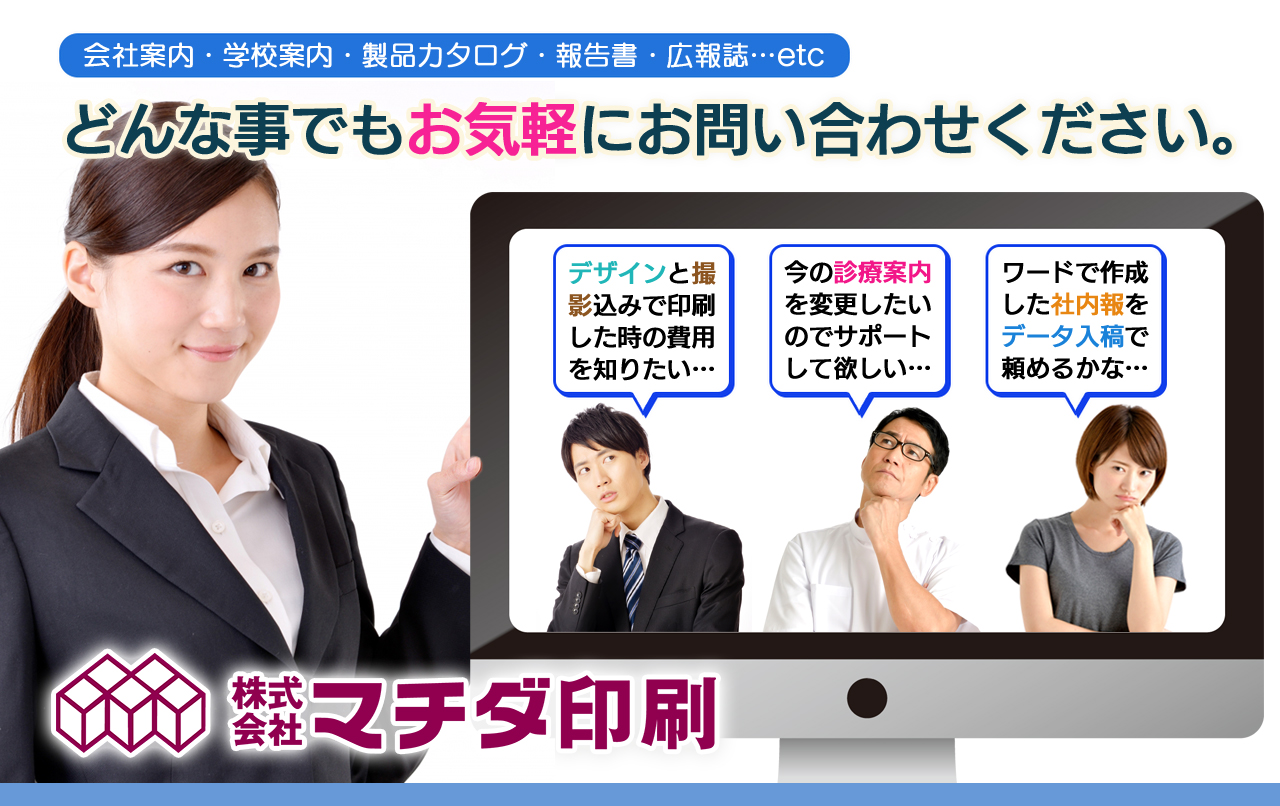 会社案内・学校案内・製品カタログなど初めて作られる方もお気軽にご相談ください。